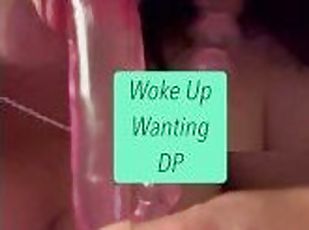 Woke Up Wanting DP